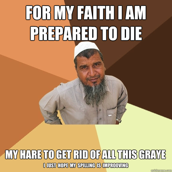 FOr my faith i am prepared to die my hare to get rid of all this graye I  just  hope  my  Spilling  is  improoving - FOr my faith i am prepared to die my hare to get rid of all this graye I  just  hope  my  Spilling  is  improoving  Ordinary Muslim Man