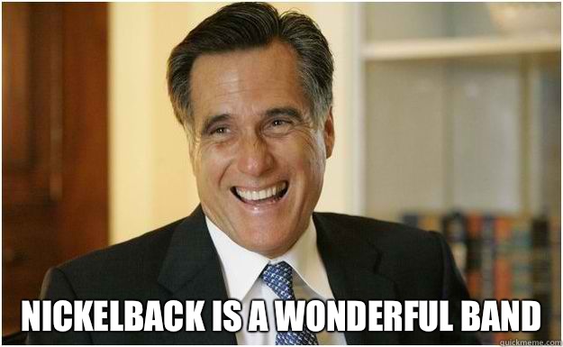  Nickelback is a wonderful band  Mitt Romney