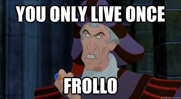 You only live once frollo  yolo frollo