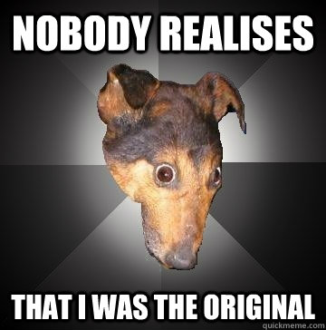 Nobody realises That I was the original  Depression Dog