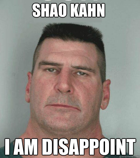 shao kahn I am disappoint  Son I am Disappoint