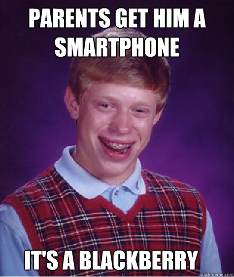 Parents get him a smartphone It's a Blackberry  Bad Luck Brian