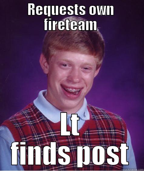 REQUESTS OWN FIRETEAM LT FINDS POST Bad Luck Brian