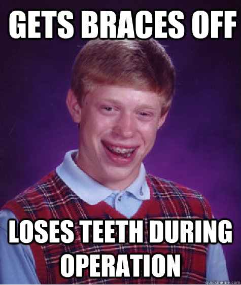 gets braces off  loses teeth during operation Caption 3 goes here  Bad Luck Brian