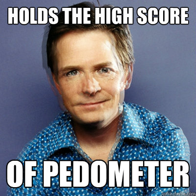 HOLDS THE High Score OF PEDOMETER - HOLDS THE High Score OF PEDOMETER  Awesome Michael J Fox