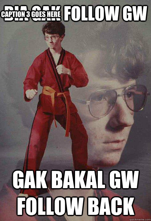 dia gak follow gw gak bakal gw follow back  Caption 3 goes here  Karate Kyle