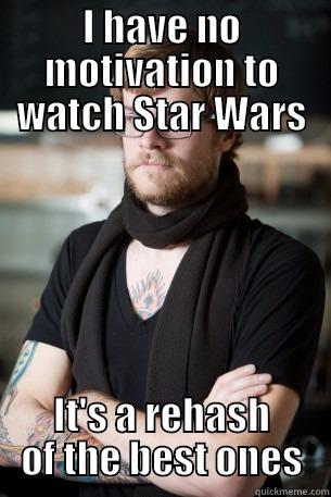 I HAVE NO MOTIVATION TO WATCH STAR WARS IT'S A REHASH OF THE BEST ONES Hipster Barista