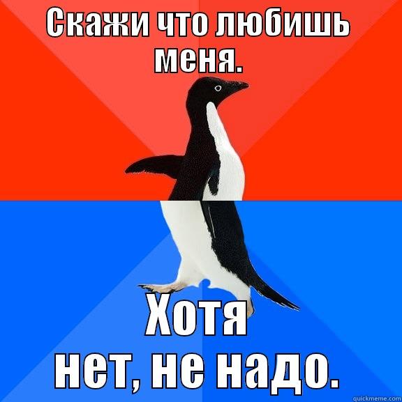 СКАЖИ ЧТО ЛЮБИШЬ МЕНЯ. ХОТЯ НЕТ, НЕ НАДО. Socially Awesome Awkward Penguin