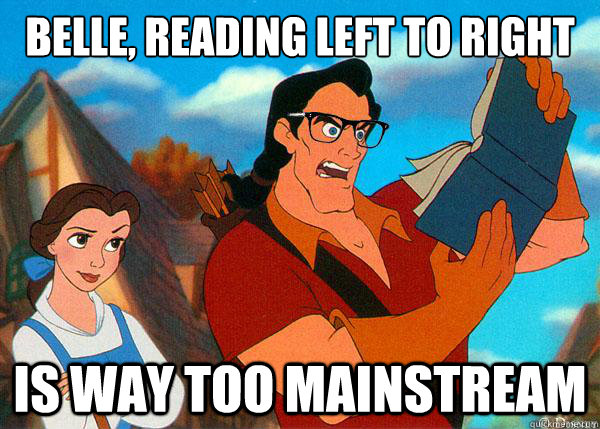 Belle, reading left to right is way too mainstream  Hipster Gaston