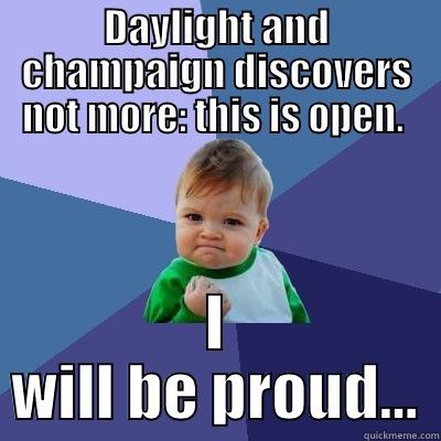 DAYLIGHT AND CHAMPAIGN DISCOVERS NOT MORE: THIS IS OPEN.  I WILL BE PROUD... Success Kid