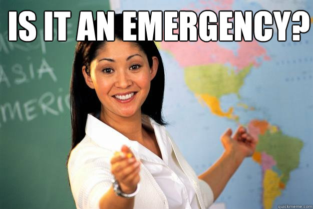 Is it an emergency?   Unhelpful High School Teacher