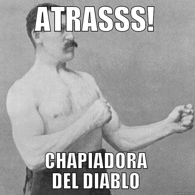 ATRASSS! CHAPIADORA DEL DIABLO overly manly man