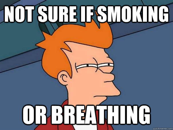 Not sure if smoking or breathing - Not sure if smoking or breathing  Misc