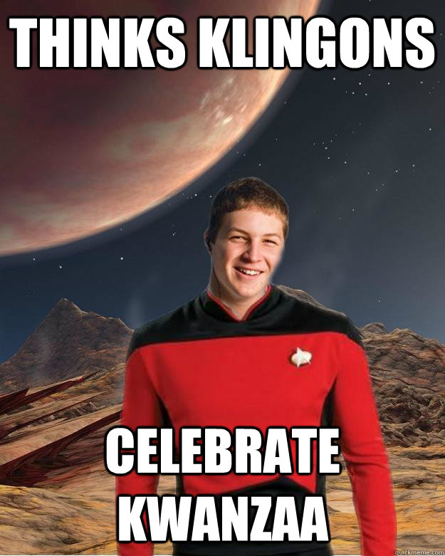 Thinks klingons celebrate kwanzaa  Starfleet Academy Freshman