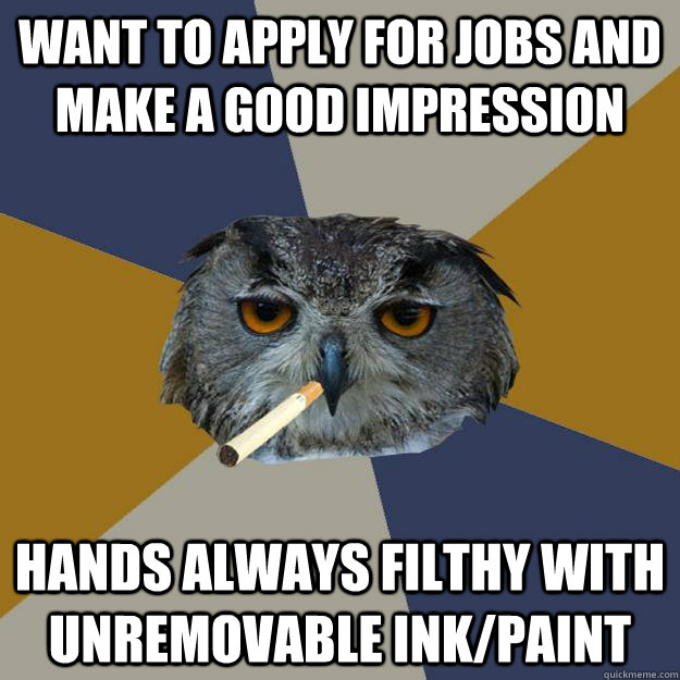 Want to apply for jobs and make a good impression Hands always filthy with unremovable ink/paint - Want to apply for jobs and make a good impression Hands always filthy with unremovable ink/paint  Art Student Owl