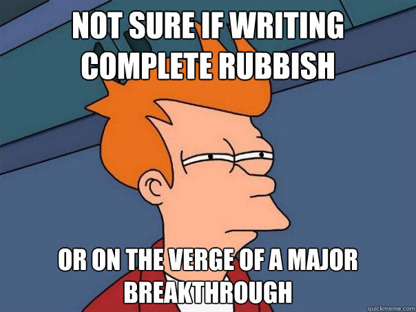 Not sure if writing complete rubbish Or on the verge of a major breakthrough - Not sure if writing complete rubbish Or on the verge of a major breakthrough  Futurama Fry