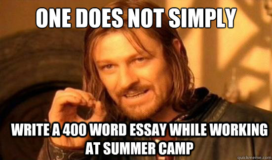 One Does Not Simply write a 400 word essay while working at summer camp  Boromir