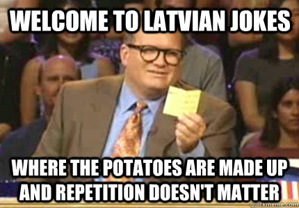 Welcome to Latvian Jokes Where the potatoes are made up and repetition doesn't matter - Welcome to Latvian Jokes Where the potatoes are made up and repetition doesn't matter  Misc