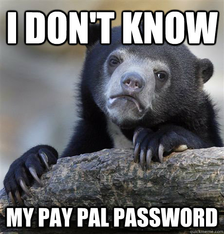 I don't know my pay pal password  Confession Bear