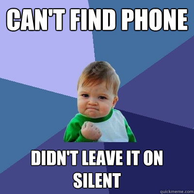 Can't find phone didn't leave it on silent  Success Kid