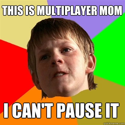 This is multiplayer mom i can't pause it  Angry School Boy