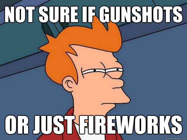 not sure if gunshots or just fireworks - not sure if gunshots or just fireworks  Futurama Fry