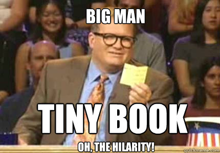 Big man Tiny Book Oh, the hilarity!  Whose Line