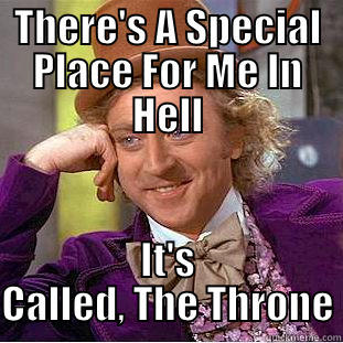 THERE'S A SPECIAL PLACE FOR ME IN HELL IT'S CALLED, THE THRONE Condescending Wonka