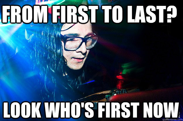 From first to last? look who's first now  Dubstep Oblivious Skrillex