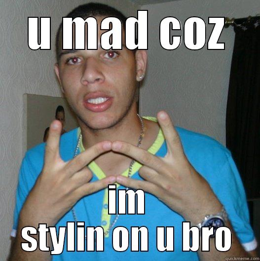 U MAD COZ IM STYLIN ON U BRO Misc