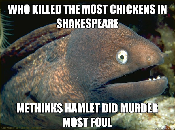 Who killed the most chickens in shakespeare Methinks hamlet did murder most foul  Bad Joke Eel