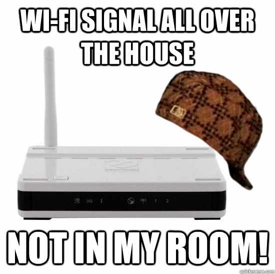 WI-FI SIGNAL ALL OVER THE HOUSE NOT IN MY ROOM! - WI-FI SIGNAL ALL OVER THE HOUSE NOT IN MY ROOM!  Misc