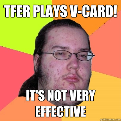 TFer plays V-Card! It's not very effective  Butthurt Dweller