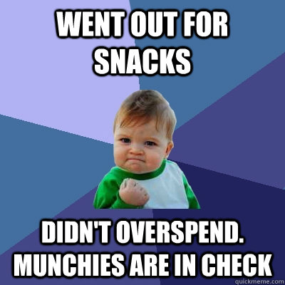 Went out for snacks Didn't Overspend. Munchies are in Check - Went out for snacks Didn't Overspend. Munchies are in Check  Success Kid