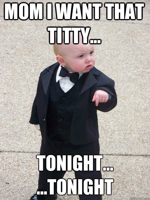 Mom I want that titty... tonight... ...Tonight   Baby Godfather