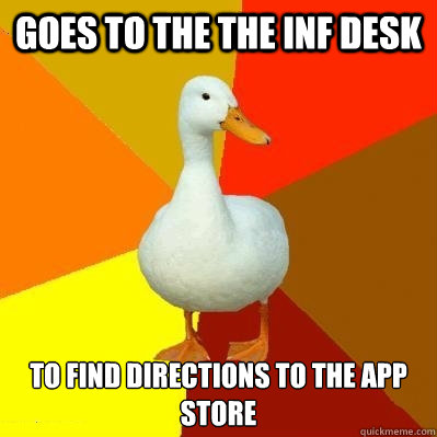 Goes to the the inf desk  To find directions to the app
store   Tech Impaired Duck