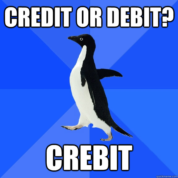 Credit or Debit? crebit - Credit or Debit? crebit  Socially Awkward Penguin