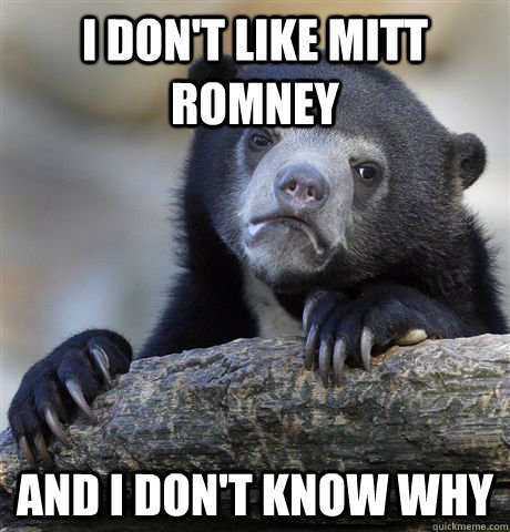 I don't like mitt romney And I don't know why - I don't like mitt romney And I don't know why  Confession Bear