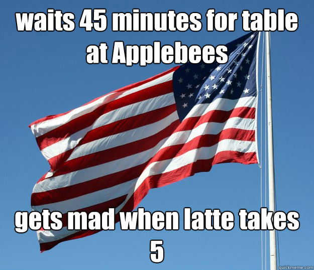 waits 45 minutes for table at Applebees gets mad when latte takes 5  