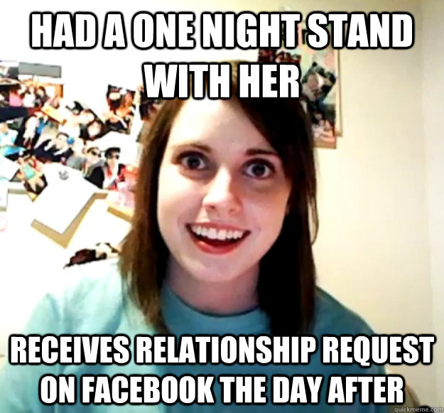 Had a one night stand with her receives relationship request on facebook the day after  Overly Attached Girlfriend