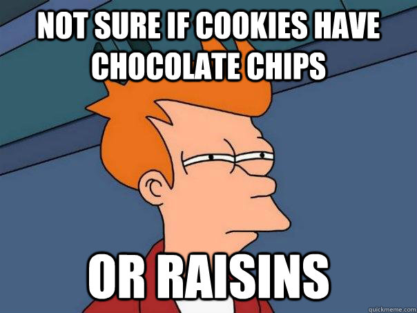 Not sure if cookies have chocolate chips or raisins  Futurama Fry