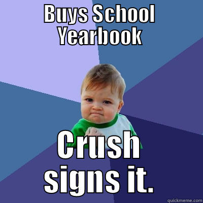 BUYS SCHOOL YEARBOOK CRUSH SIGNS IT. Success Kid