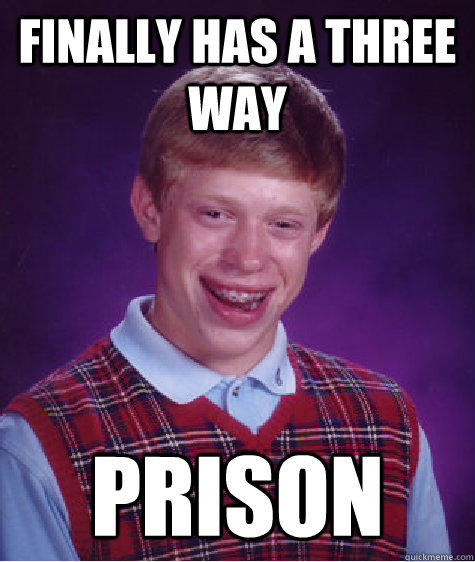 finally has a three way prison  