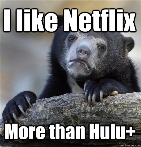 I like Netflix More than Hulu+  Confession Bear