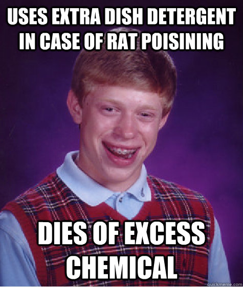 Uses extra dish detergent in case of rat poisining dies of excess chemical   Bad Luck Brian