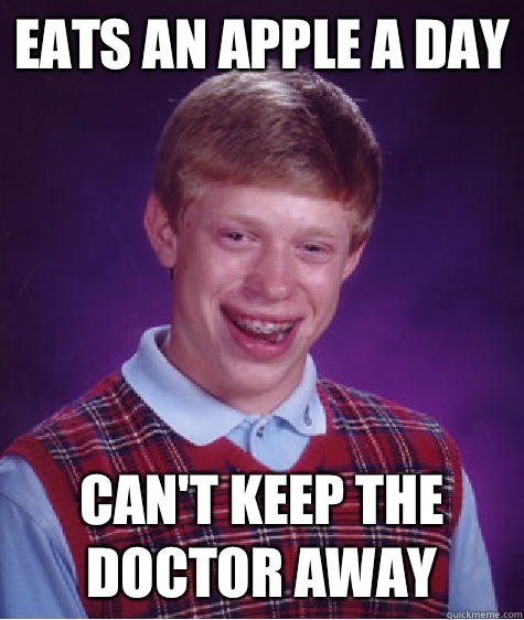 Eats an apple a day Can't keep the doctor away  Bad Luck Brian