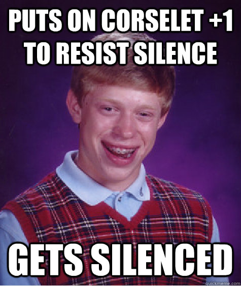 Puts on Corselet +1  to resist Silence Gets Silenced  Bad Luck Brian