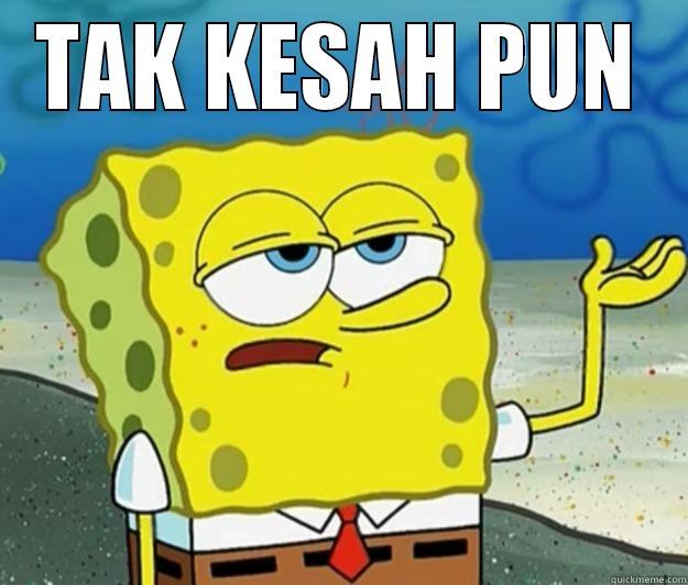 TAK KESAH PUN  Tough Spongebob