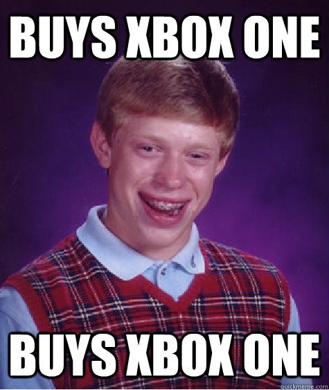 Buys Xbox One Buys Xbox One - Buys Xbox One Buys Xbox One  Bad Luck Brian