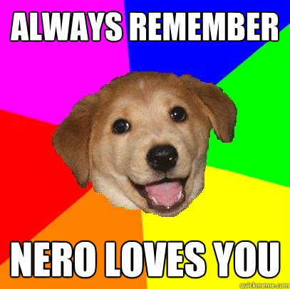 Always remember Nero loves you  Advice Dog